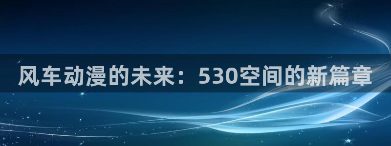 age动漫i：风车动漫的未来：530空间的新篇章